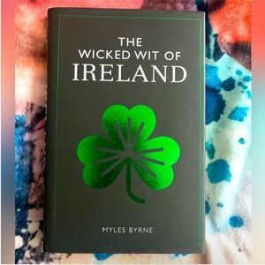 The Wicked Wit Of Ireland by Myles Byrne